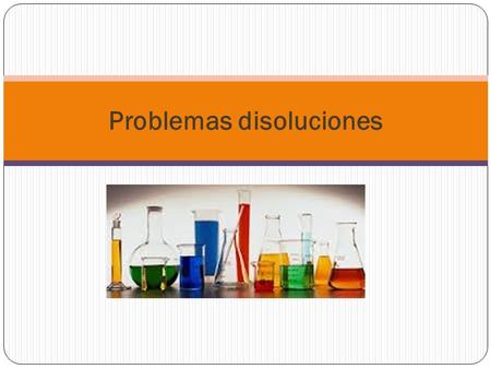 Problemas disoluciones. Determinar la concentración de una disolución expresada de diferentes formas: g/l, % en masa y en volumen, Molaridad y fracción.