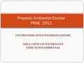 CENTRO EDUCATIVO WILFREDO LEHNER AREA: CIENCIAS NATURALES Y EDUCACIONAMBIENTAL Proyecto Ambiental Escolar PRAE 2012.