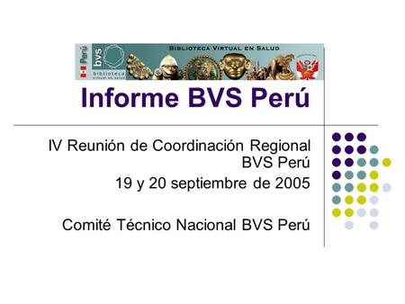 Informe BVS Perú IV Reunión de Coordinación Regional BVS Perú 19 y 20 septiembre de 2005 Comité Técnico Nacional BVS Perú