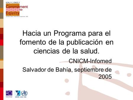 Hacia un Programa para el fomento de la publicación en ciencias de la salud. CNICM-Infomed Salvador de Bahía, septiembre de 2005.