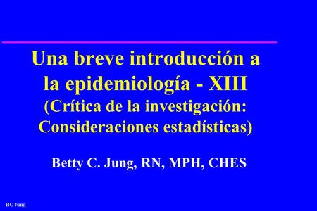 Una breve introducción a la epidemiología - XIII (Crítica de la investigación: Consideraciones estadísticas) ¿Quién es Betty C Jung? Revise mi página Web: