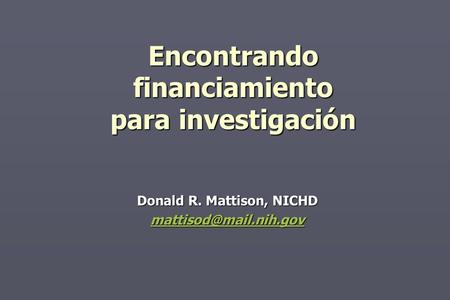 Encontrando financiamiento para investigación Donald R. Mattison, NICHD