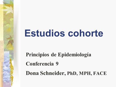 Estudios cohorte Dona Schneider, PhD, MPH, FACE