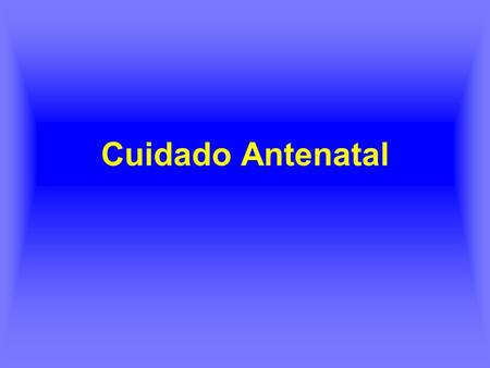 Cuidado Antenatal. Introducción Equipo de atención multidisciplinario Necesidades médicas Necesidades psicológicas y sociales.