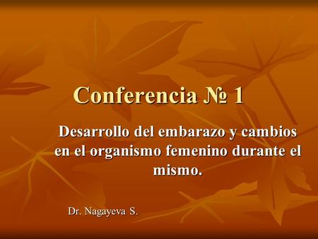 Conferencia № 1 Desarrollo del embarazo y cambios en el organismo femenino durante el mismo. Dr. Nagayeva S. Traducción al Español, Dr. Nicolás Padilla,