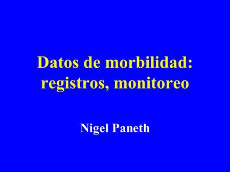 Datos de morbilidad: registros, monitoreo Nigel Paneth.