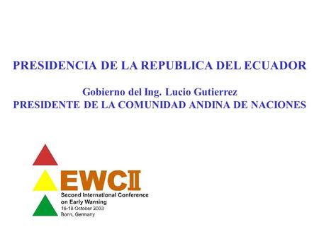 PRESIDENCIA DE LA REPUBLICA DEL ECUADOR Gobierno del Ing. Lucio Gutierrez PRESIDENTE DE LA COMUNIDAD ANDINA DE NACIONES.