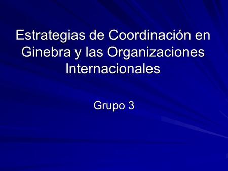 Estrategias de Coordinación en Ginebra y las Organizaciones Internacionales Grupo 3.