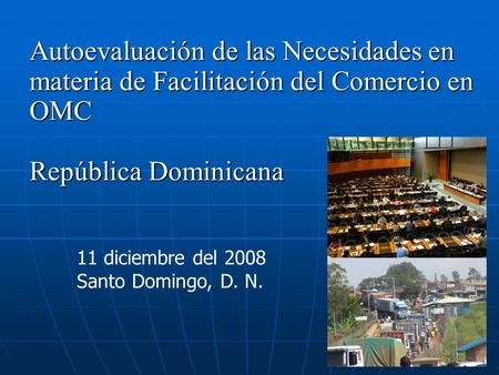 Autoevaluación de las Necesidades en materia de Facilitación del Comercio en OMC República Dominicana 11 diciembre del 2008 Santo Domingo, D. N.
