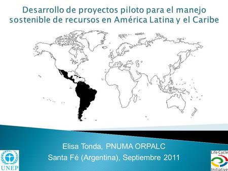 Desarrollo de proyectos piloto para el manejo sostenible de recursos en América Latina y el Caribe Elisa Tonda, PNUMA ORPALC Santa Fé (Argentina), Septiembre.