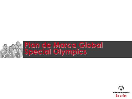 Plan de Marca Global Special Olympics. Un Movimiento Global América del Norte 544,581 América Latina 243,319 África 81,884 Asia Pacífico 467,128 Medio.