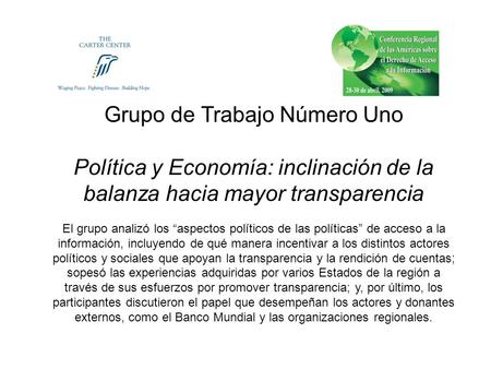 Grupo de Trabajo Número Uno Política y Economía: inclinación de la balanza hacia mayor transparencia El grupo analizó los aspectos políticos de las políticas.