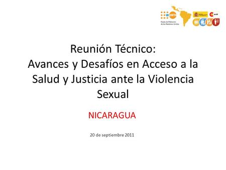 Reunión Técnico: Avances y Desafíos en Acceso a la Salud y Justicia ante la Violencia Sexual NICARAGUA 20 de septiembre 2011.