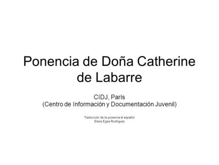 Ponencia de Doña Catherine de Labarre CIDJ, París (Centro de Información y Documentación Juvenil) Traducción de la ponencia al español Elena Egea Rodríguez.