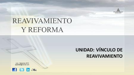 REAVIVAMIENTO Y REFORMA UNIDAD: VÍNCULO DE REAVIVAMIENTO Julio – Setiembre 2013