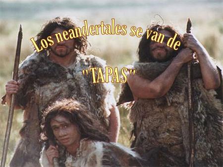Los neandertales se van de “TAPAS”