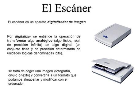 El Escáner El escáner es un aparato digitalizador de imagen