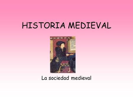 HISTORIA MEDIEVAL La sociedad medieval.