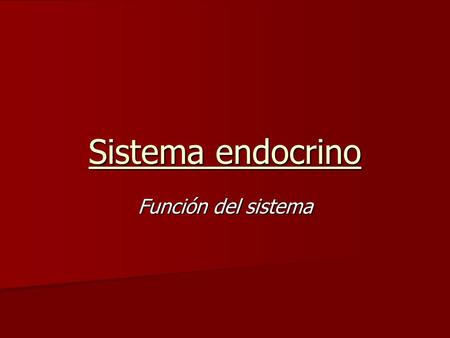 Sistema endocrino Función del sistema.