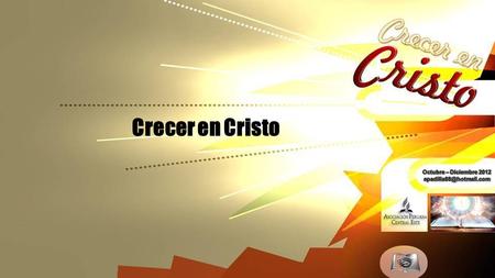 Crecer en Cristo Octubre – Diciembre 2012 apadilla88@hotmail.com.
