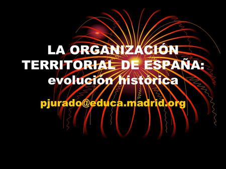 LA ORGANIZACIÓN TERRITORIAL DE ESPAÑA: evolución histórica