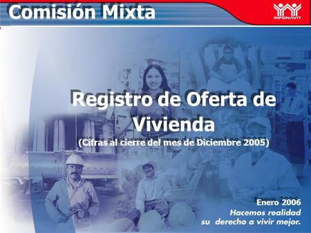 Enero 2006 Comisión Mixta Registro de Oferta de Vivienda (Cifras al cierre del mes de Diciembre 2005) Registro de Oferta de Vivienda (Cifras al cierre.