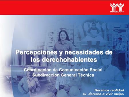 Percepciones y necesidades de los derechohabientes Coordinación de Comunicación Social Subdirección General Técnica.
