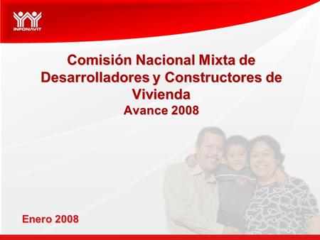Comisión Nacional Mixta de Desarrolladores y Constructores de Vivienda Avance 2008 Enero 2008.