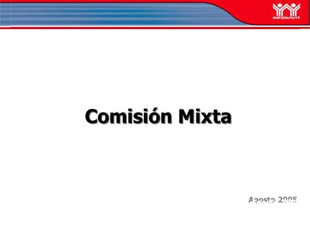 Agosto 2005 Comisión Mixta. Ejercicio crediticio Al 28 de agosto del 2005 Ampliar el número de derechohabientes beneficiados con créditos hipotecarios.