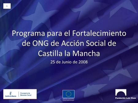 1 Programa para el Fortalecimiento de ONG de Acción Social de Castilla la Mancha 25 de Junio de 2008.