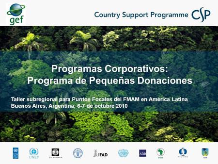 Taller subregional para Puntos Focales del FMAM en América Latina Buenos Aires, Argentina, 6-7 de octubre 2010 Programas Corporativos: Programa de Pequeñas.