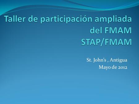 St. Johns, Antigua Mayo de 2012. ¿Qué es el STAP? En 1994 el Instrumento del FMAM estableció el STAP: El PNUMA establecerá, en consulta con el PNUD y.