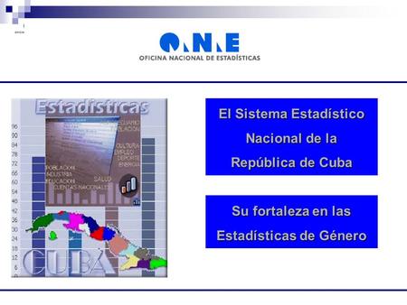 El Sistema Estadístico Nacional de la República de Cuba Su fortaleza en las Estadísticas de Género.