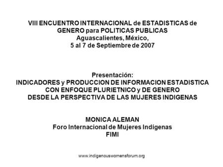 VIII ENCUENTRO INTERNACIONAL de ESTADISTICAS de GENERO para POLITICAS PUBLICAS Aguascalientes, México, 5 al 7 de Septiembre de 2007 Presentación: INDICADORES.