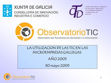 1 LA UTILIZACION DE LAS TIC EN LAS MICROEMPRESAS GALLEGAS. AÑO 2005 30 mayo 2005.