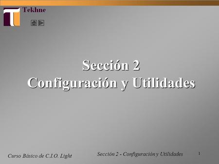 1 Curso Básico de C.I.O. Light Sección 2 Configuración y Utilidades Sección 2 - Configuración y Utilidades.