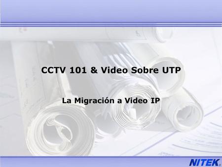 CCTV 101 & Video Sobre UTP La Migración a Video IP.