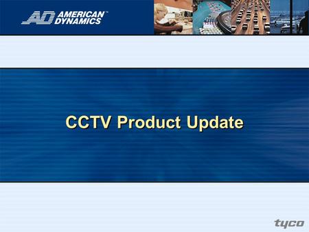 TYCO '05 GLM 3/24/2017 12:34 PM CCTV Product Update (Speaker's Name)