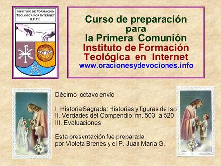 Curso de preparación para la Primera Comunión Instituto de Formación Teológica en Internet www.oracionesydevociones.info Décimo octavo envío I.