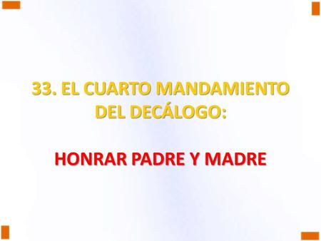 33. EL CUARTO MANDAMIENTO DEL DECÁLOGO: HONRAR PADRE Y MADRE