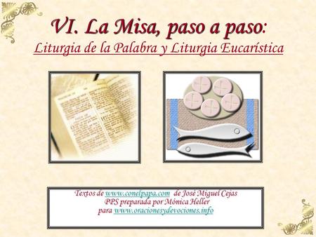 VI. La Misa, paso a paso: Liturgia de la Palabra y Liturgia Eucarística Textos de www.conelpapa.com de José Miguel Cejas PPS preparada por Mónica.