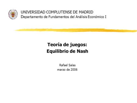 Teoría de juegos: Equilibrio de Nash Rafael Salas marzo de 2006