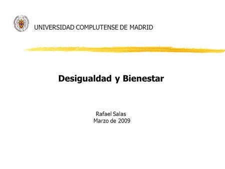 UNIVERSIDAD COMPLUTENSE DE MADRID Desigualdad y Bienestar Rafael Salas Marzo de 2009.