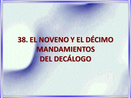 38. EL NOVENO Y EL DÉCIMO MANDAMIENTOS DEL DECÁLOGO