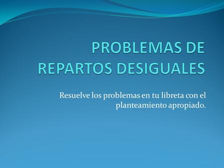 PROBLEMAS DE REPARTOS DESIGUALES
