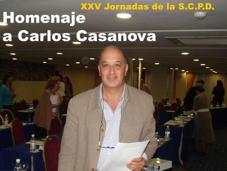 Homenaje a Carlos Casanova XXV Jornadas de la S.C.P.D.
