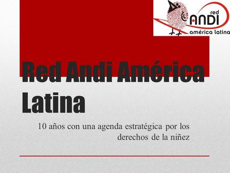 Red Andi América Latina 10 años con una agenda estratégica por los derechos de la niñez.