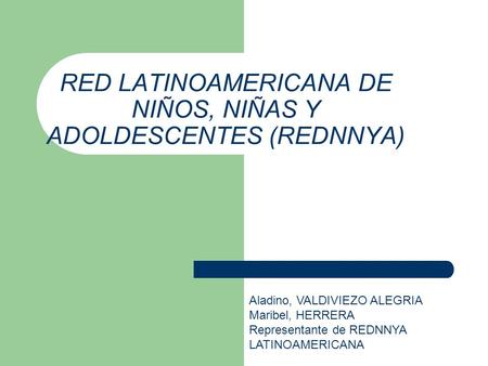 RED LATINOAMERICANA DE NIÑOS, NIÑAS Y ADOLDESCENTES (REDNNYA) Aladino, VALDIVIEZO ALEGRIA Maribel, HERRERA Representante de REDNNYA LATINOAMERICANA.