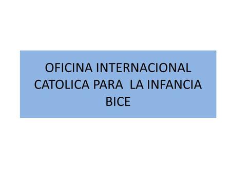 OFICINA INTERNACIONAL CATOLICA PARA LA INFANCIA BICE.