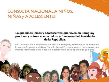 CONSULTA NACIONAL A NIÑOS, NIÑAS y ADOLESCENTES Lo que niños, niñas y adolescentes que viven en Paraguay perciben y opinan acerca del rol y funciones del.